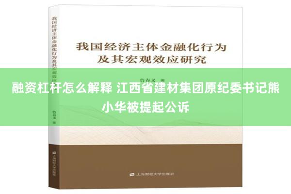 融资杠杆怎么解释 江西省建材集团原纪委书记熊小华被提起公诉