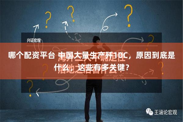 哪个配资平台 中国大量生产歼10C，原因到底是什么，这些有多关键？