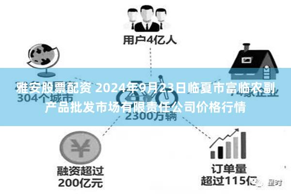 雅安股票配资 2024年9月23日临夏市富临农副产品批发市场有限责任公司价格行情