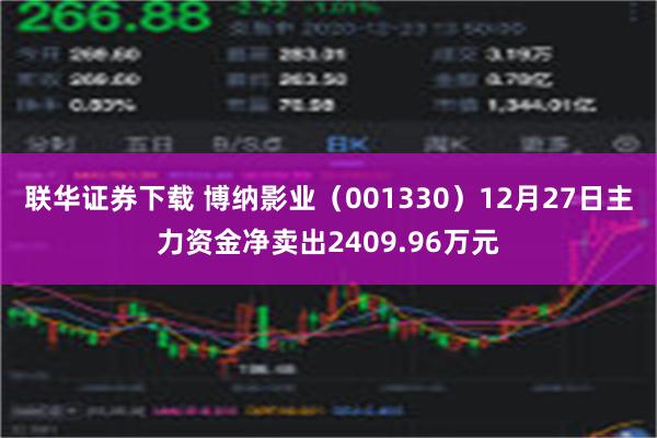 联华证券下载 博纳影业（001330）12月27日主力资金净卖出2409.96万元