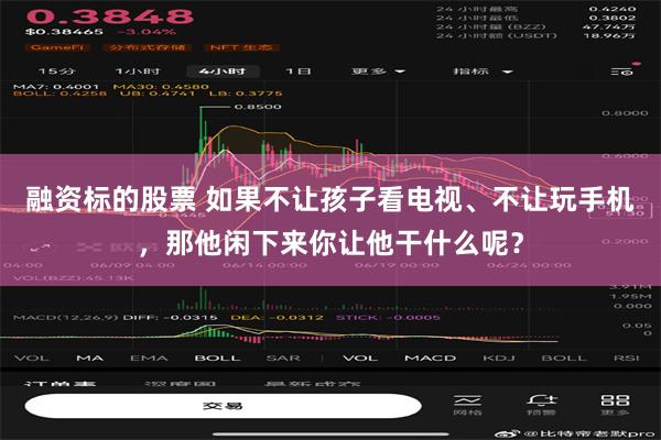 融资标的股票 如果不让孩子看电视、不让玩手机，那他闲下来你让他干什么呢？